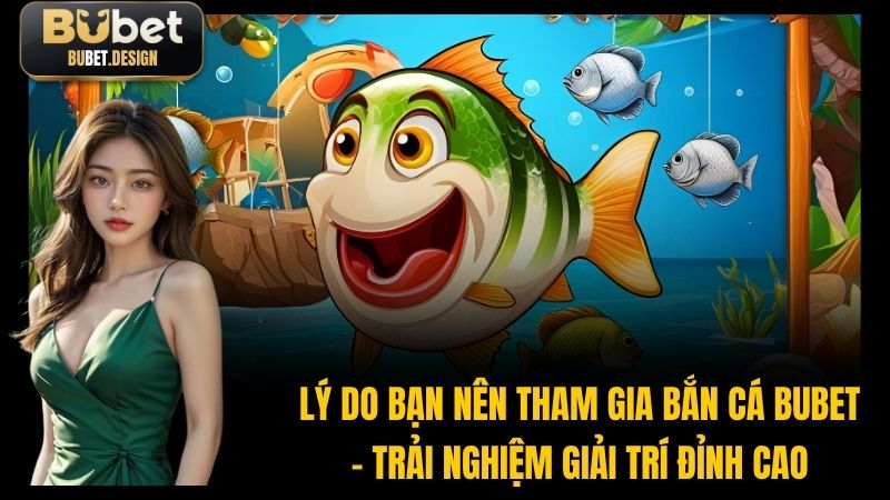 Lý Do Bạn Nên Tham Gia Bắn Cá BUBET