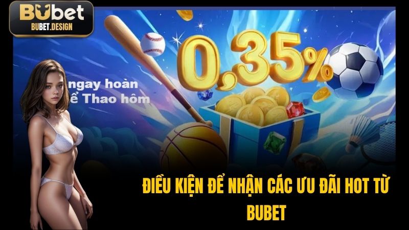 Điều kiện để nhận các ưu đãi hot từ BUBET