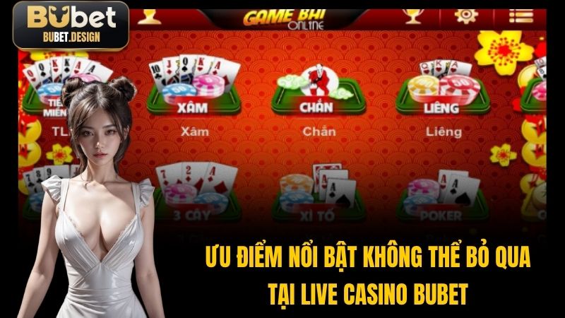 Ưu điểm nổi bật không thể bỏ qua tại Live casino Bubet