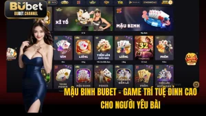Mậu Binh BUBET - Game Trí Tuệ Đỉnh Cao Cho Người Yêu Bài